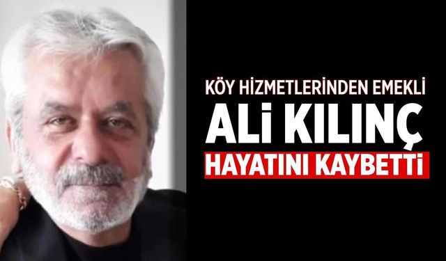 Çankırı köy hizmetlerinden emekli Ali Kılınç hayatını kaybetti