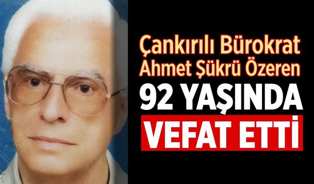 Çankırılı bürokrat Ahmet Şükrü Özeren vefat etti