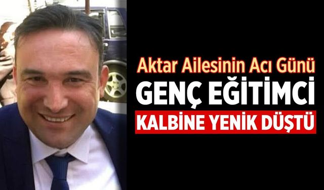 Rehberlik öğretmeni Emrah Aktar kalp krizine yenik düştü