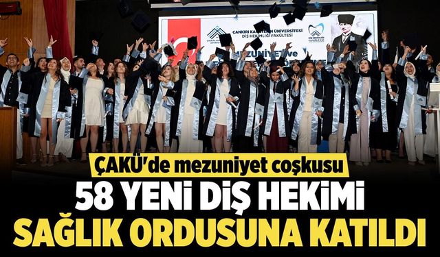 ÇAKÜ'de mezuniyet coşkusu: 58 yeni diş hekimi sağlık ordusuna katıldı