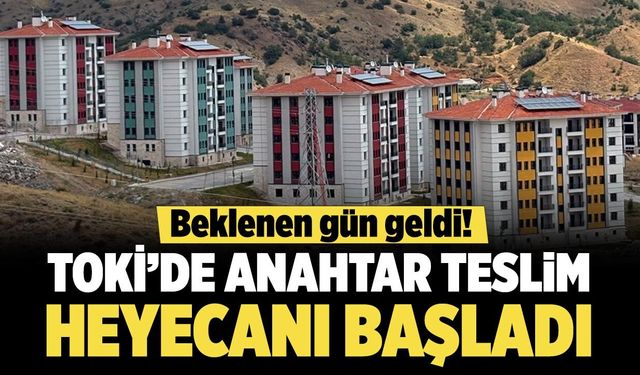 Beklenen gün geldi! TOKİ’de anahtar teslim heyecanı başladı