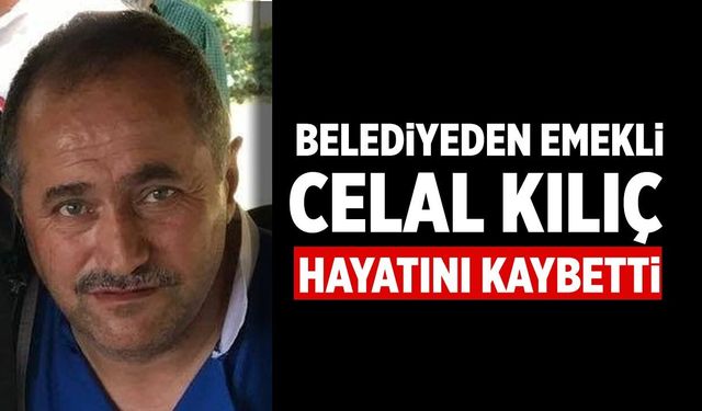 Çankırı Belediyesi'nden emekli Celal Kılıç hayatını kaybetti