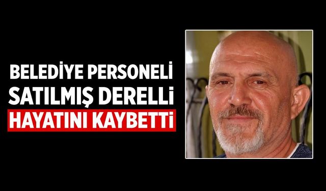 Derelli ailesinin acı günü: Satılmış Derelli hayatını kaybetti