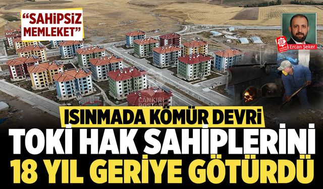 Isınmada kömür devri: TOKİ hak sahiplerini 18 yıl geriye götürdü