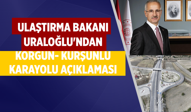 Ulaştırma Bakanı Uraloğlu'ndan Korgun- Kurşunlu karayolu açıklaması