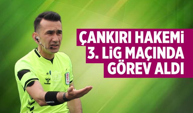Çankırı hakemi 3. Lig maçında görev aldı