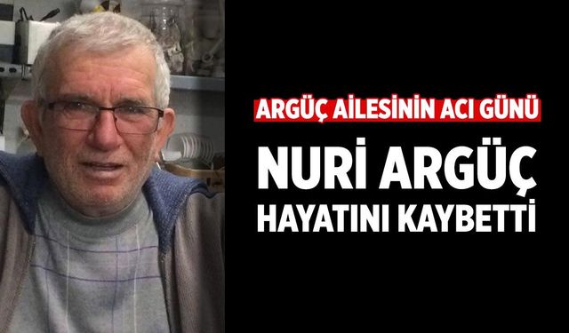 Argüç ailesinin acı günü: Nuri Argüç hayatını kaybetti