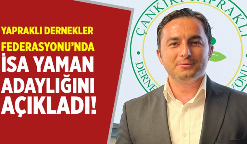 Yapraklı Dernekler Federasyonu’nda İsa Yaman adaylığını açıkladı!