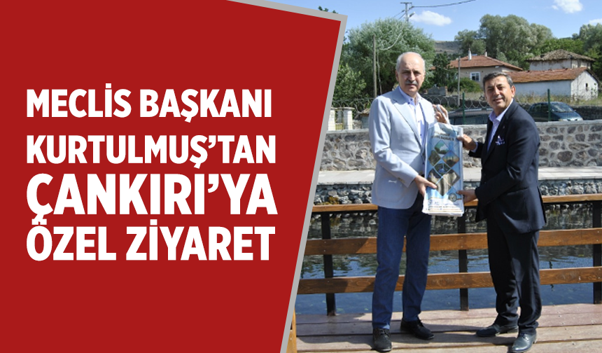 Meclis Başkanı Kurtulmuş’tan Çankırı’ya özel ziyaret