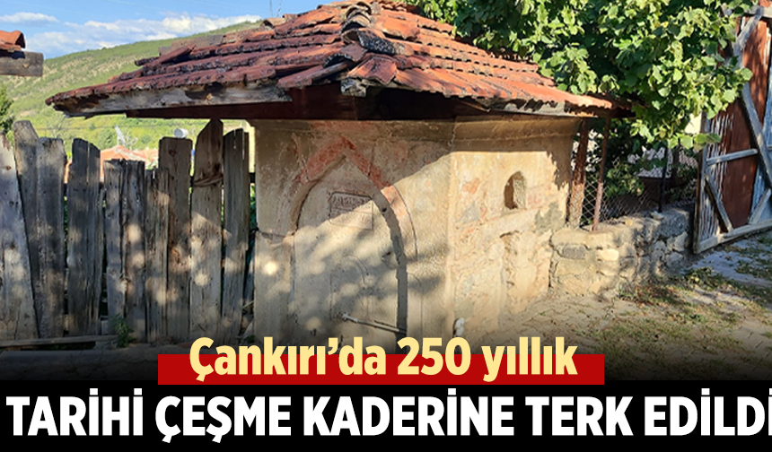 Çankırı’da 250 yıllık tarihi çeşme kaderine terk edildi