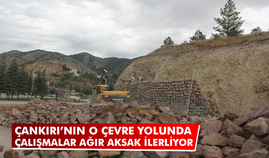 Çankırı'nın o çevre yolunda çalışmalar ağır aksak