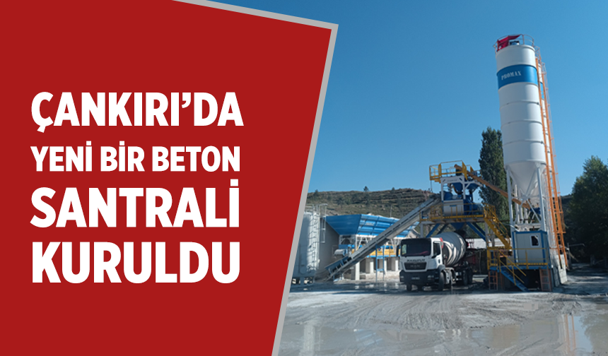 Çankırı’da yeni bir beton santrali kuruldu