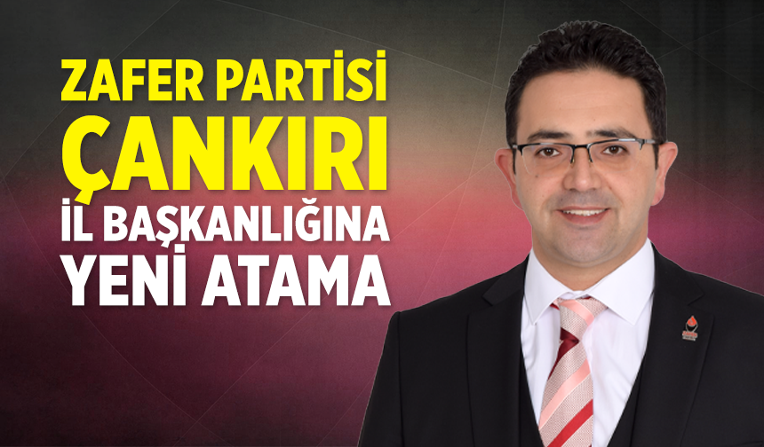 Zafer Partisi Çankırı İl Başkanlığına atama