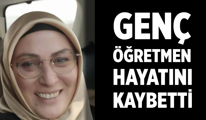 Çankırı’da genç öğretmen hayatını kaybetti