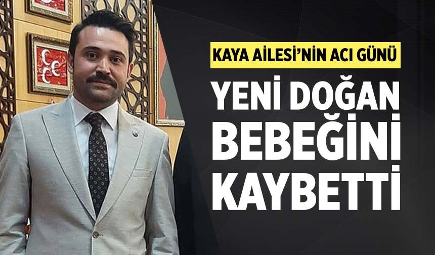 MHP İl Başkanı Av. Fatih Kaya yeni doğan bebeğini kaybetti!