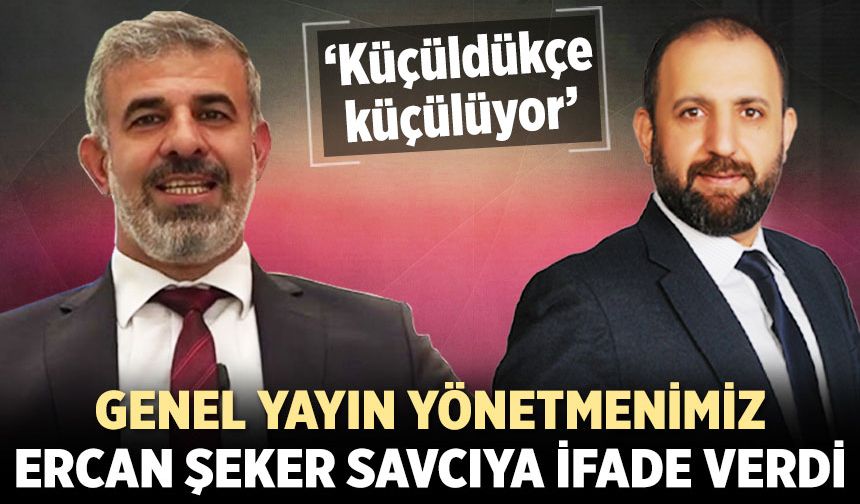 Genel Yayın Yönetmenimiz Ercan Şeker savcıya ifade verdi