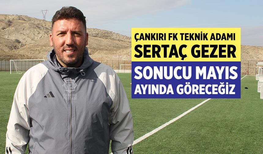 Sertaç Gezer: Sonucu Mayıs ayında göreceğiz