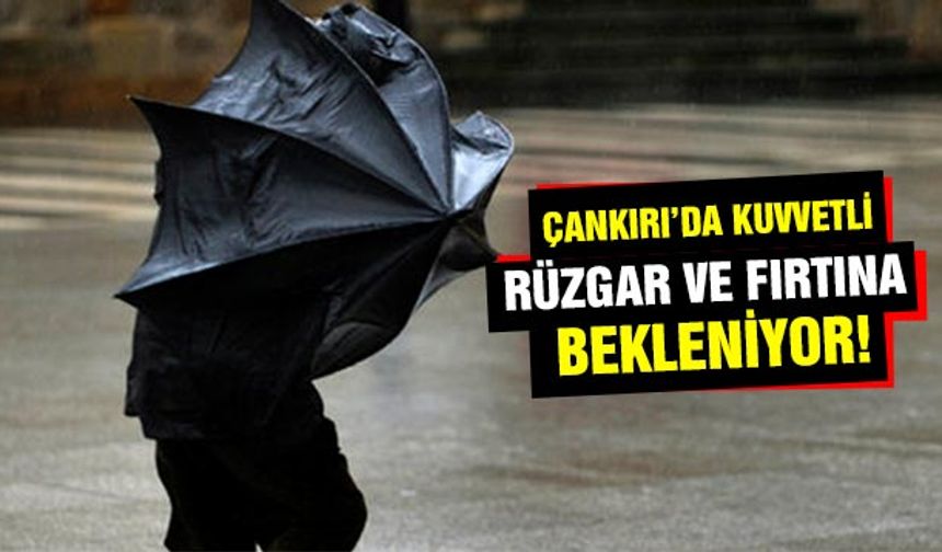 Çankırı’da beklenen kuvvetli rüzgar ve fırtınaya dikkat!