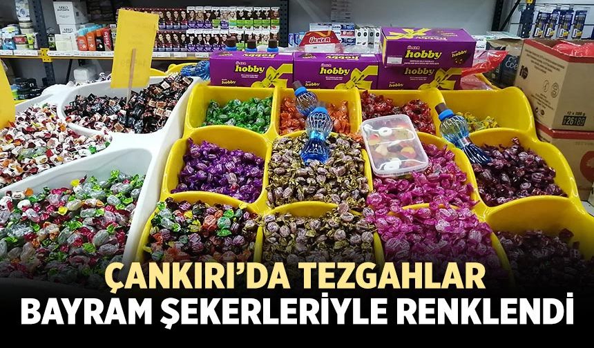 Çankırı’da tezgahlar bayram şekerleriyle renklendi