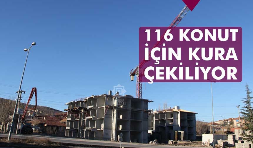 Çankırı’da 116 konut için kura çekiliyor