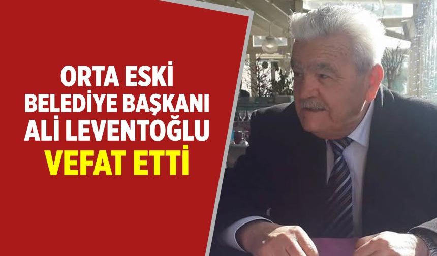 Orta eski Belediye Başkanı Ali Leventoğlu vefat etti