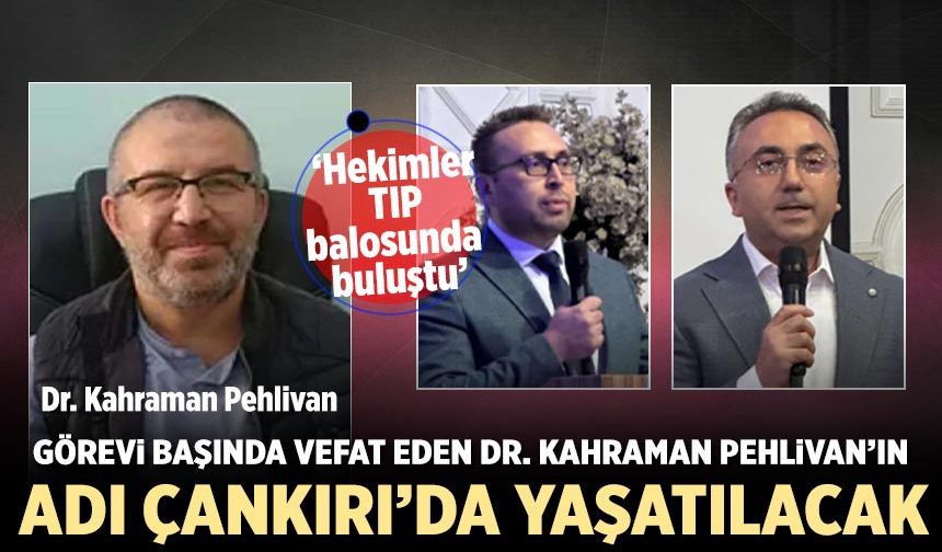 Görevi Başında COVID'den Vefat Eden Dr. Kahraman Pehlivan’ın Adı Çankırı’da yaşatılacak