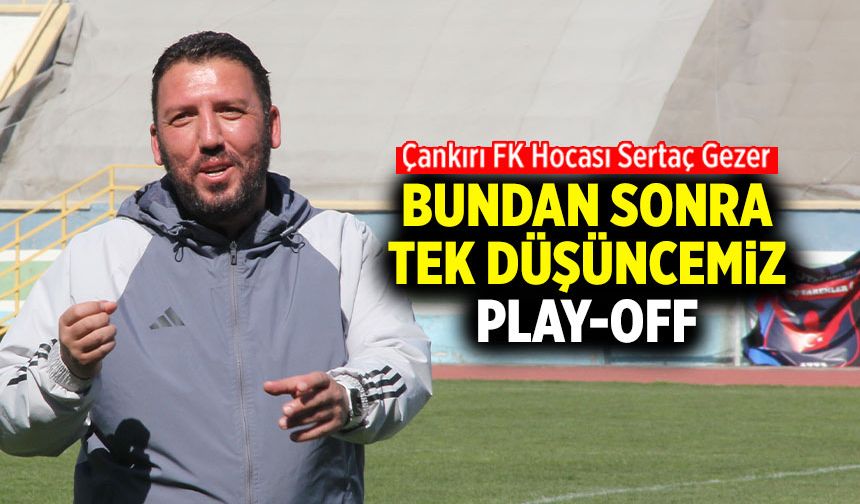 Sertaç Gezer: Bundan sonra tek düşüncemiz play-off
