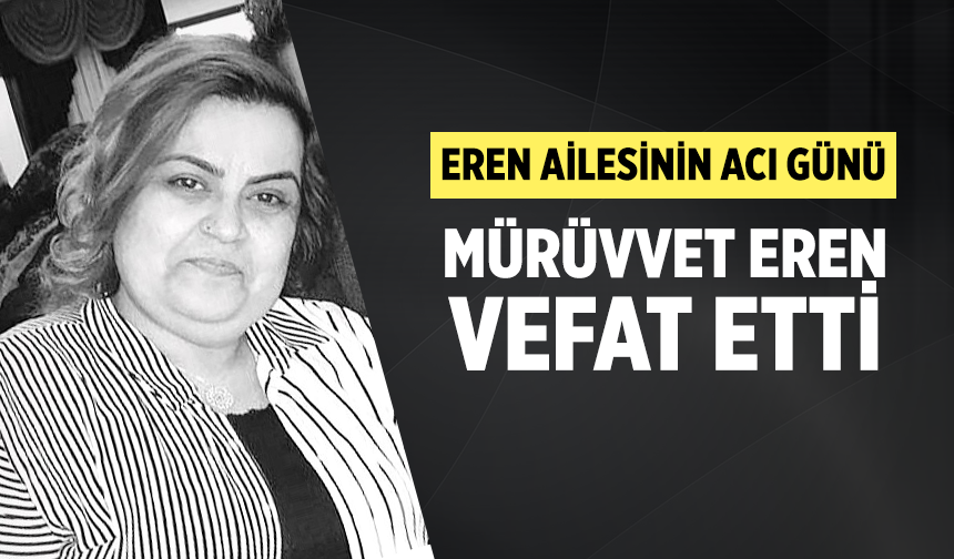 Eren ailesinin acı günü: Avukat Mürüvvet Eren vefat etti