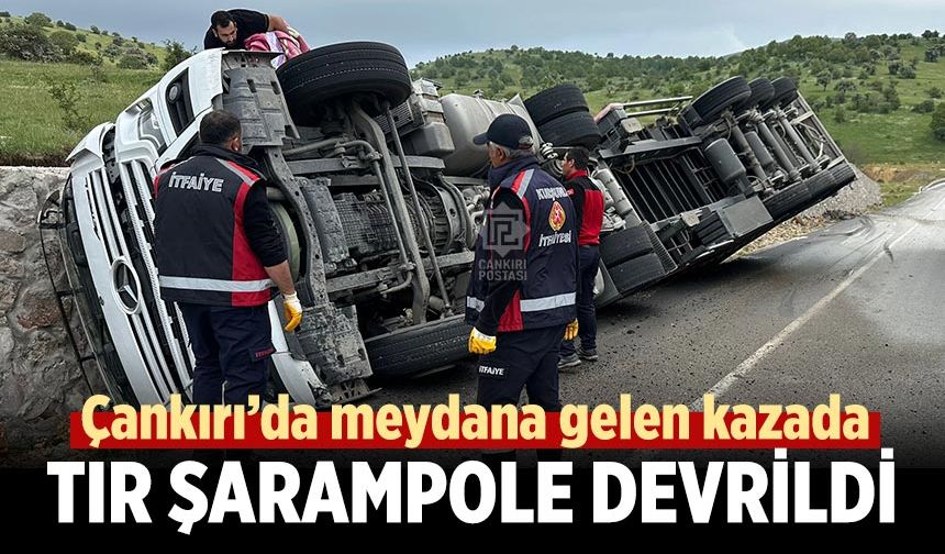 Çankırı’da meydana gelen kazada tır şarampole devrildi
