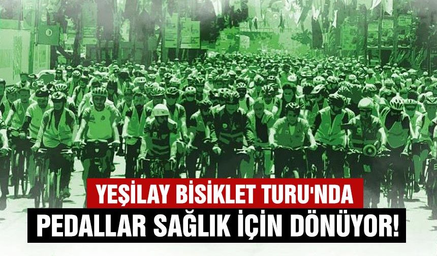 Yeşilay Bisiklet Turu'nda pedallar sağlık için dönüyor!