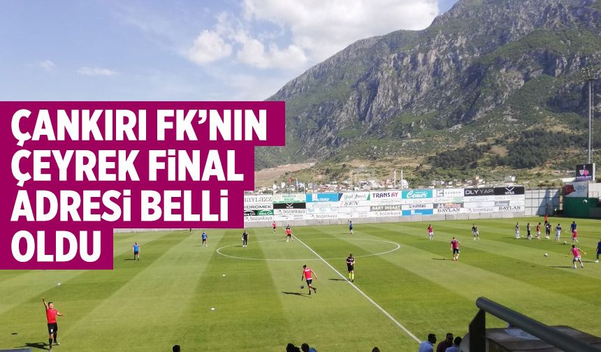 Çankırı FK’nın çeyrek finali oynayacağı stat belli oldu