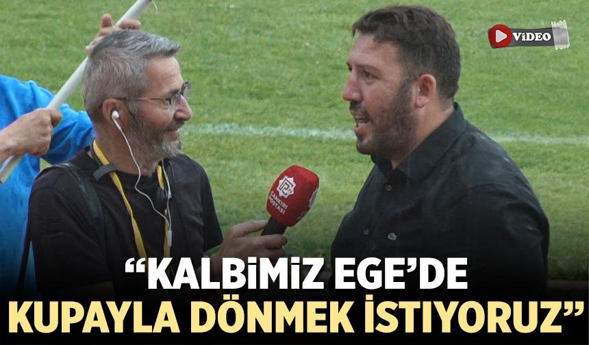 Sertaç Gezer: “Kalbimiz Ege’de, Kupayla Dönmek İstiyoruz”