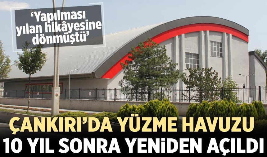 Çankırı’da Yüzme Havuzu 10 yıl aradan sonra yeniden hizmete açıldı