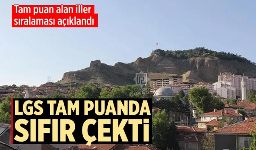 Çankırı, LGS’de tam puan sıralamasında sıfır çeken iller arasına girdi