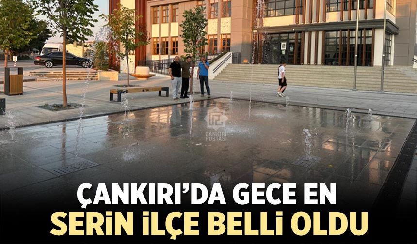 Çankırı’nın gece en serin ilçesi belli oldu
