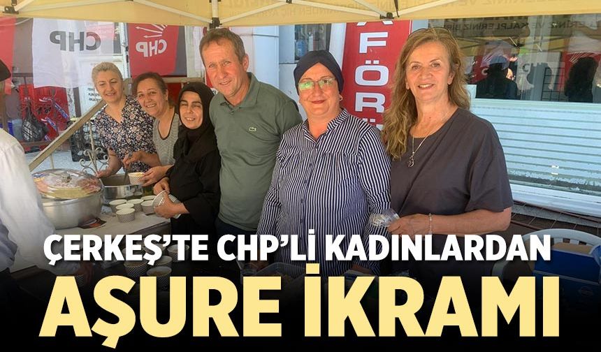 Çerkeş’te CHP’li kadınlardan aşure ikramı