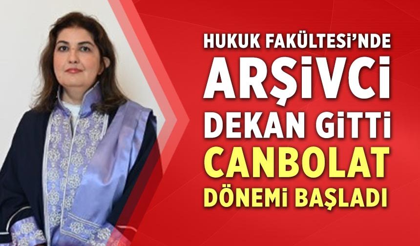 Hukuk Fakültesi’nde Arşivci Dekan gitti: Canbolat dönemi başladı