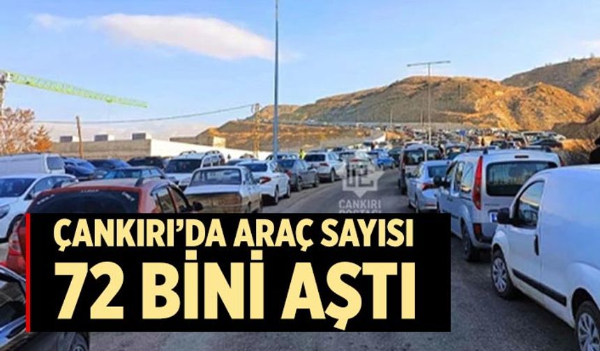 Çankırı’da araç sayısı 72 bini aştı