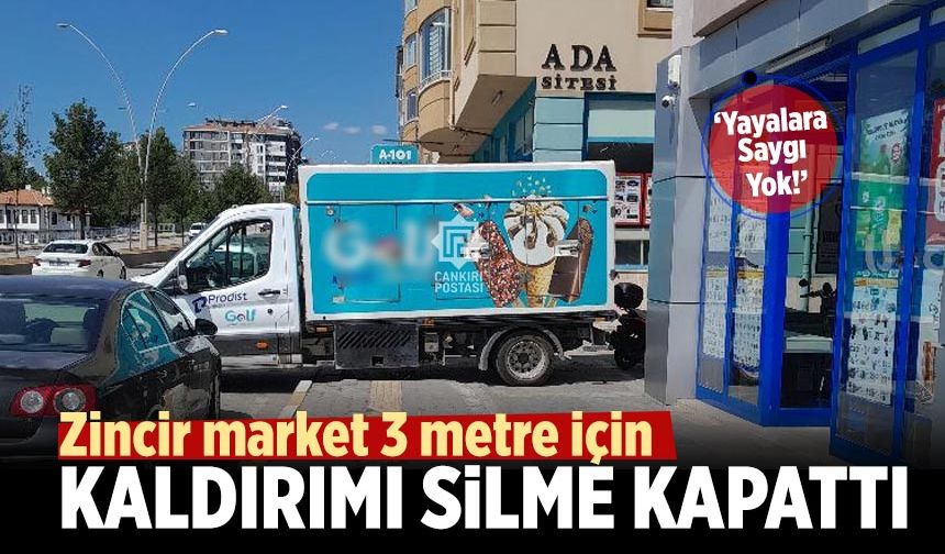 Çankırı’da Zincir market 3 metre için kaldırımı işgal etti
