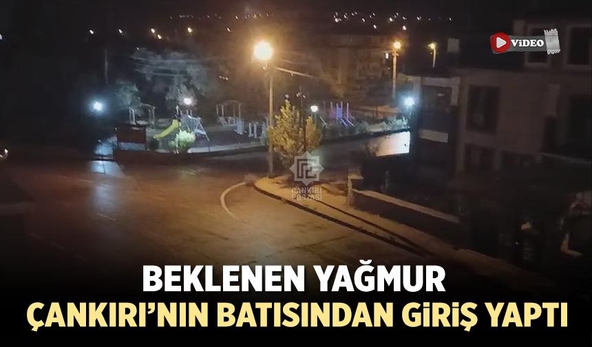Beklenen yağmur Çankırı’nın batısından giriş yaptı