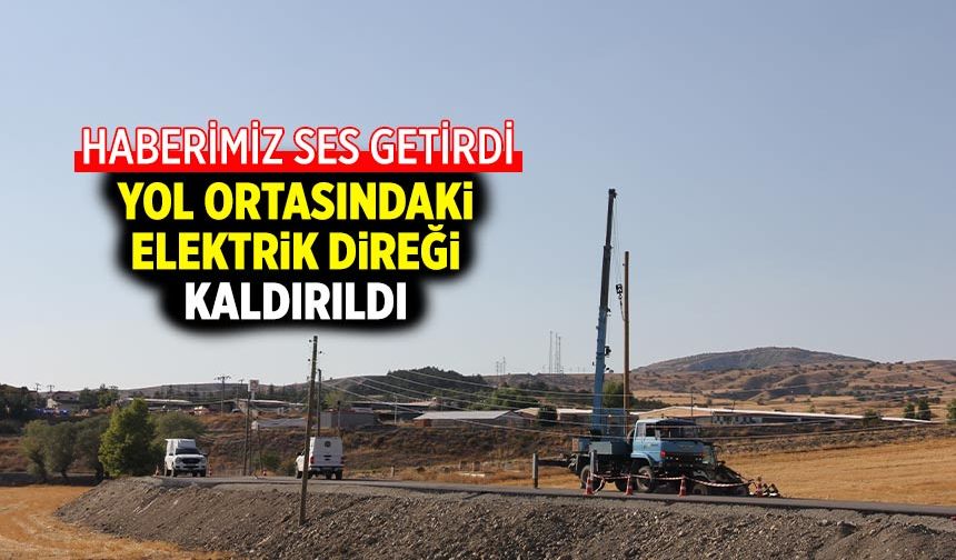 Haberimiz Ses Getirdi: Yol ortasındaki elektrik direği kaldırıldı
