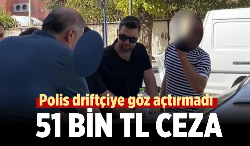 Polis driftçiye göz açtırmadı: 51 bin TL ceza