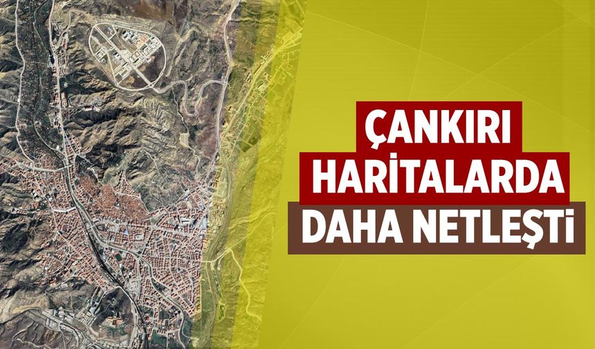 Google Maps’te Çankırı artık daha net görünüyor