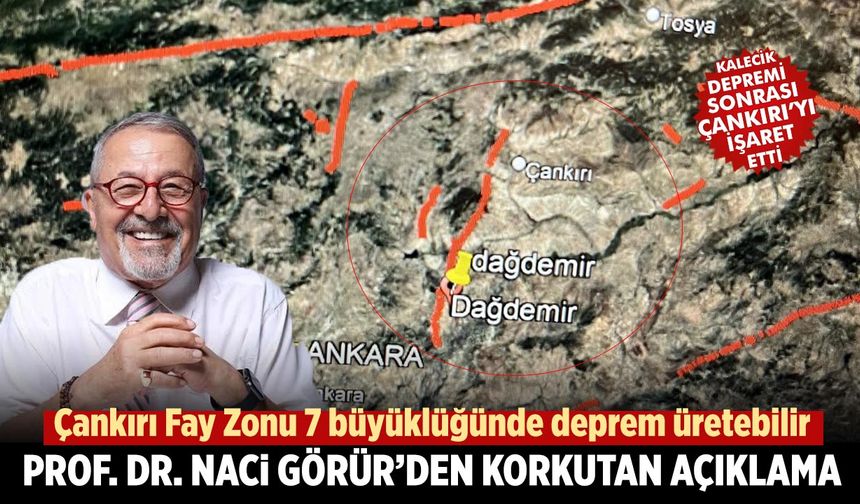 Deprem uzmanı Naci Görür: Çankırı Fay Zonu 7 büyüklüğünde deprem üretebilir
