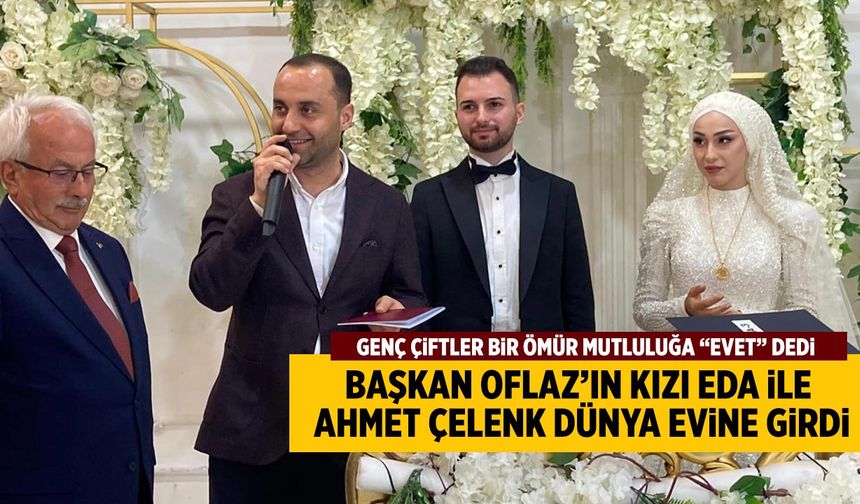 Başkan Oflaz’ın Kızı Eda ile Ahmet Çelenk dünya evine girdi