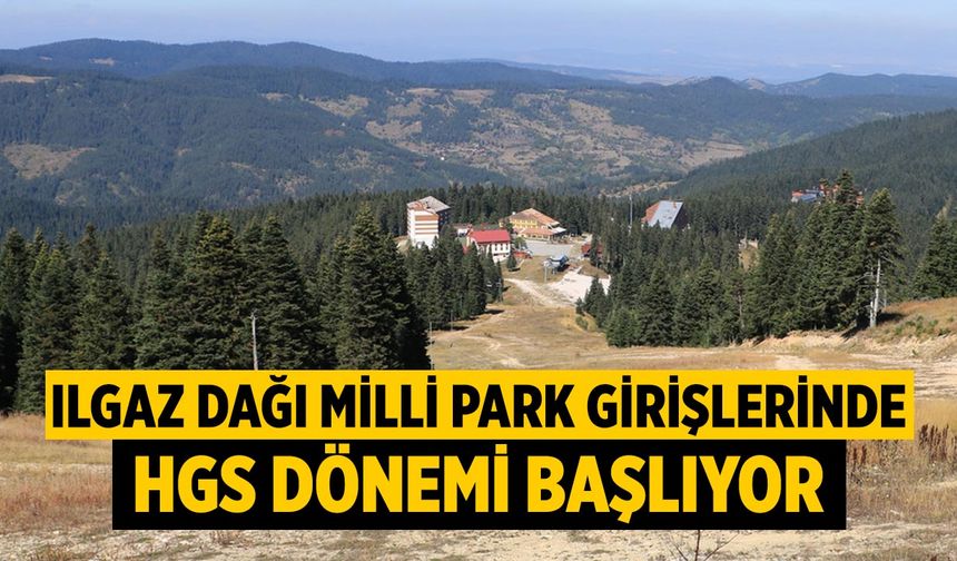 Ilgaz Dağı Milli Park girişlerinde HGS dönemi başlıyor