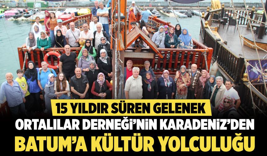 Ortalılar Derneği’nin Karadeniz’den Batum’a kültür yolculuğu