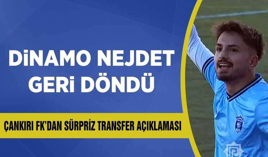 Dinamo Nejdet Geri Döndü: Çankırı FK’dan Sürpriz Transfer Açıklaması