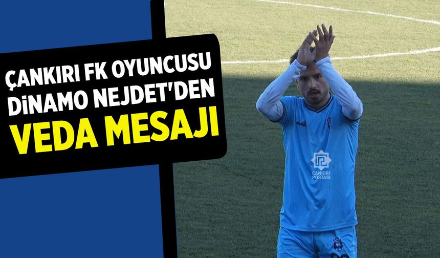 Çankırı FK oyuncusu Dinamo Nejdet'den veda mesajı