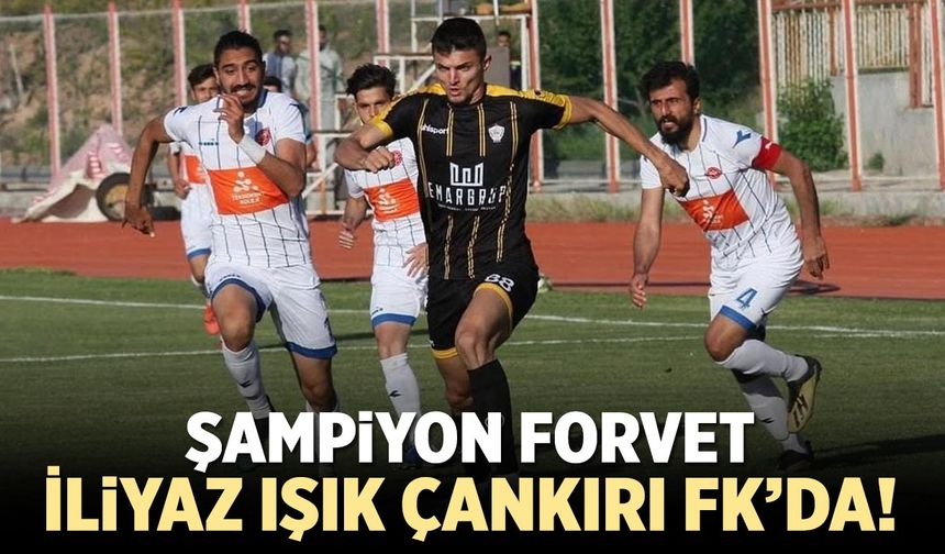 Şampiyon Forvet İliyaz Işık, Çankırı FK’da!